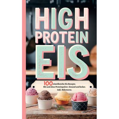 High Protein Eis, Taschenbuch von Laura Pulver, Bookmundo, 978-94-037-8394-9