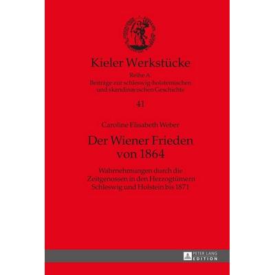 Der Wiener Frieden from 1864, Gebundene Ausgabe von Caroline Weber, Peter Lang GmbH, Internationaler Verlag der Wissenschaften, 978-3-631-66729-3