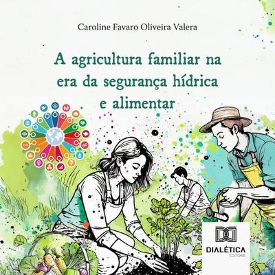 A agricultura familiar na era da segurança hídrica e alimentar - Caroline Favaro Oliveira Valera, Audio, 9786527016847