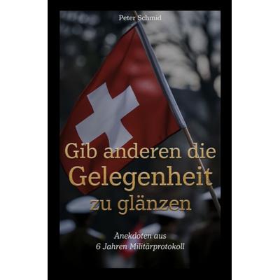 Gib anderen die Gelegenheit zu glänzen, Taschenbuch von Peter Schmid, Litego POD, 978-3-99159-490-1