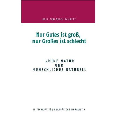 Nur Gutes ist groß, nur Großes ist schlecht, Taschenbuch von Rolf Friedrich Schuett, BoD – Books on Demand, 978-3-7526-7002-8