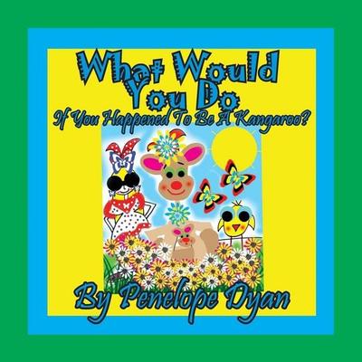 What Would You Do If You Happened To Be A Kangaroo?, Taschenbuch von Penelope Dyan, Bellissima Publishing LLC, 978-1-61477-428-0