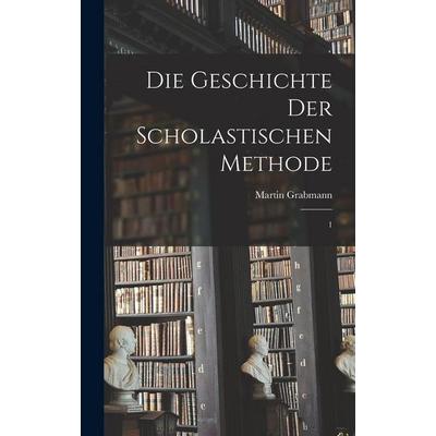 Die Geschichte der scholastischen Methode, Gebundene Ausgabe von Martin Grabmann, Legare Street Press, 978-1-01-635942-9