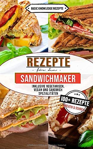 Rezepte, Basic Knowledge - Rezepte für den Sandwichmaker: 100+ Rezepte kreativ und schnell (inklusive vegetarisch, vegan und Sandwich Spezialitäten) - Preis vom 09.10.2026 07:28:09 h