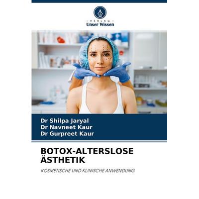 Botox-Alterslose Ästhetik, Taschenbuch von Shilpa Jaryal,Navneet Kaur,Gurpreet Kaur, Verlag Unser Wissen, 978-620-4-16750-3