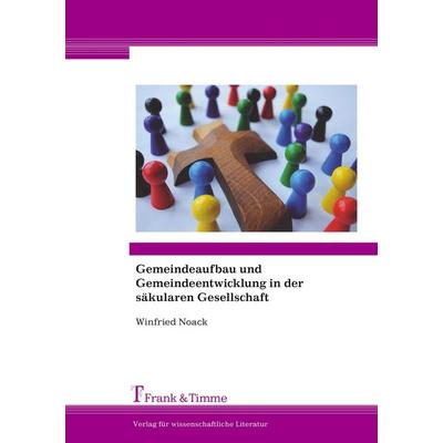 Gemeindeaufbau und Gemeindeentwicklung in der säkularen Gesellschaft, Taschenbuch von Winfried Noack, Frank & Timme, 978-3-86596-440-3