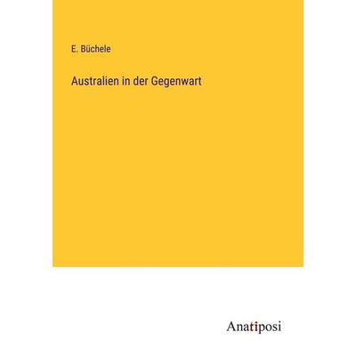 Australien in der Gegenwart, Taschenbuch von E. Büchele, Anatiposi Verlag, 978-3-382-00442-2