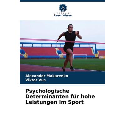 Psychologische Determinanten für hohe Leistungen im Sport, Taschenbuch von Alexander Makarenko,Viktor Vus, Verlag Unser Wissen, 978-620-6-96640-1
