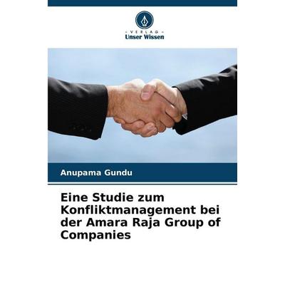 Eine Studie zum Konfliktmanagement bei der Amara Raja Group of Companies, Taschenbuch von Anupama Gundu, Verlag Unser Wissen, 978-620-9-12702-1