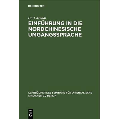 Einführung in die nordchinesische Umgangssprache, Gebundene Ausgabe von Carl Arendt, De Gruyter, 978-3-11-239071-9
