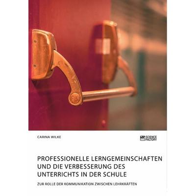 Professionelle Lerngemeinschaften und die Verbesserung des Unterrichts in der Schule. Zur Rolle der Kommunikation zwischen Lehrkräften, Taschenbuch