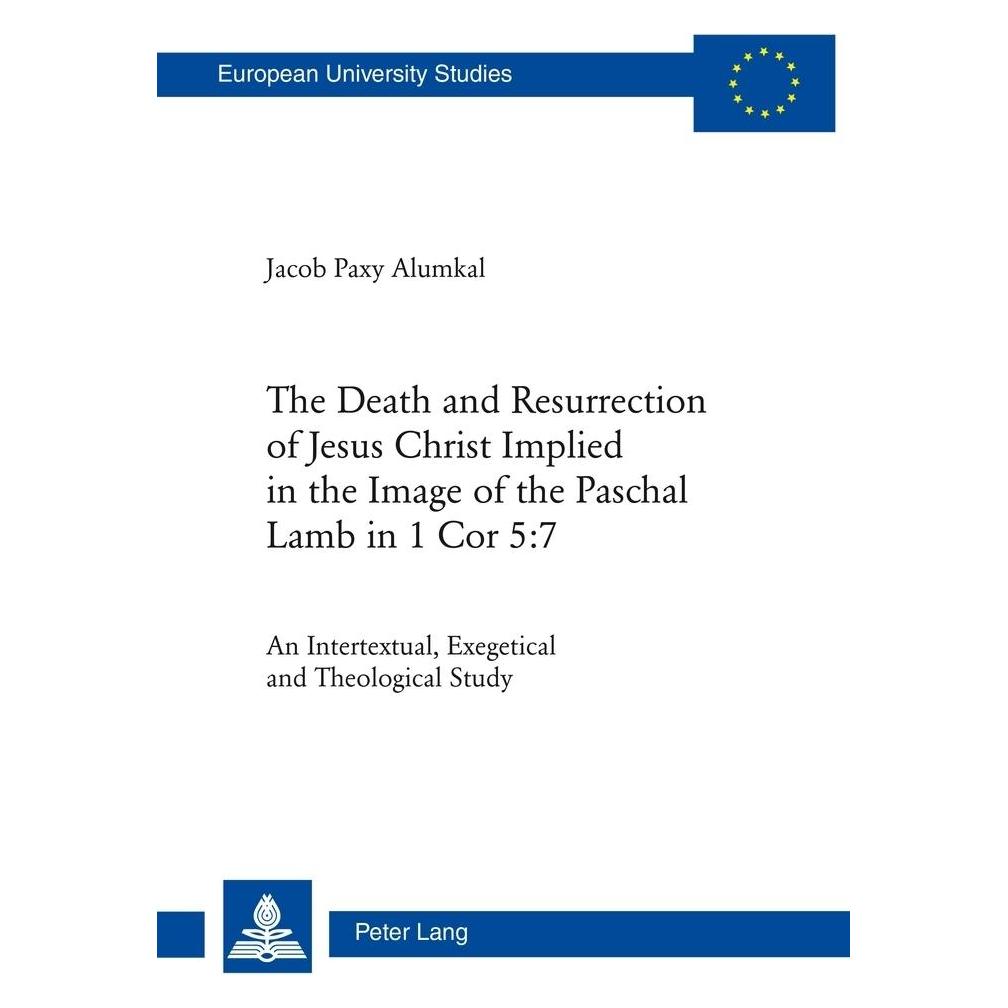 Peter Lang The Death and Resurrection of Jesus Christ Implied in the Image of the Paschal Lamb in 1 Cor 5:7 (Englisch, Softcover, Jacob Paxy Alumkal) (56029639)