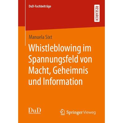 Whistleblowing im Spannungsfeld von Macht, Geheimnis und Information, Taschenbuch von Manuela Sixt, Springer Fachmedien Wiesbaden GmbH,