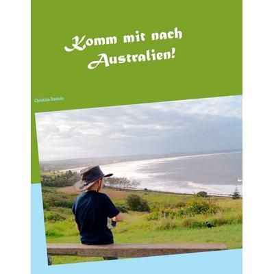 Komm mit nach Australien!, Taschenbuch von Christina Danisio, BoD – Books on Demand, 978-3-7347-6155-3