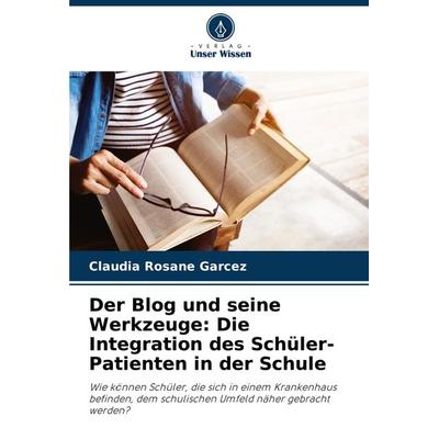 Der Blog und seine Werkzeuge: Die Integration des Schüler-Patienten in der Schule, Taschenbuch von Claudia Rosane Garcez, Verlag Unser Wissen,