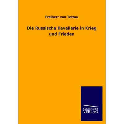 Die Russische Kavallerie in Krieg und Frieden, Taschenbuch von Freiherr Tettau, Salzwasser, 978-3-8460-3552-8