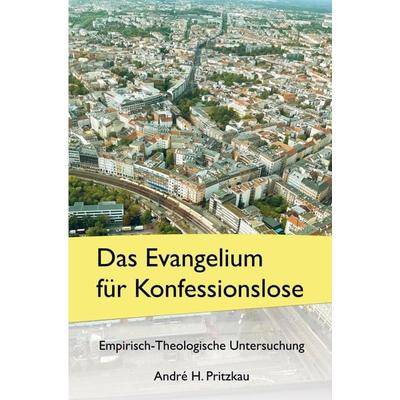 Das Evangelium für Konfessionslose, Taschenbuch von André H. Pritzkau, Bookmundo Direct, 978-94-036-2340-5