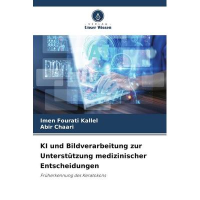 KI und Bildverarbeitung zur Unterstützung medizinischer Entscheidungen, Taschenbuch von Imen Fourati Kallel,Abir Chaari, Verlag Unser Wissen