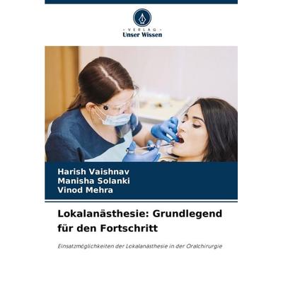 Lokalanästhesie: Grundlegend für den Fortschritt, Taschenbuch von Harish Vaishnav,Manisha Solanki,Vinod Mehra, Verlag Unser Wissen, 978-620-7-06936-1