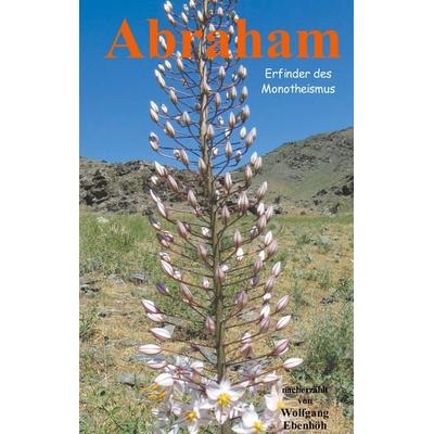 Abraham - Erfinder des Monotheismus, Taschenbuch von Wolfgang Ebenhöh, BoD – Books on Demand, 978-3-7528-2327-1