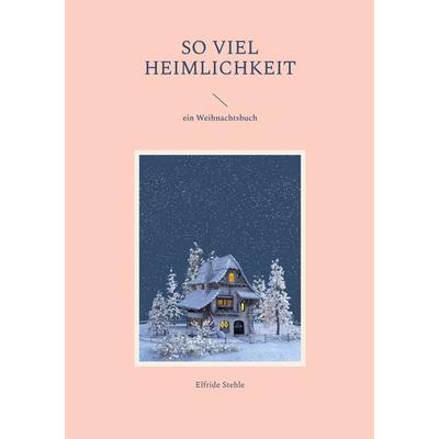 So viel Heimlichkeit, Taschenbuch von Elfride Stehle, BoD – Books on Demand, 978-3-7568-8458-2