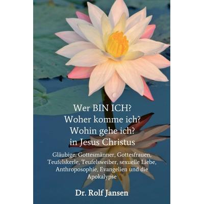 Wer BIN ICH? Woher komme ich? Wohin gehe ich? in Jesus Christus, Gebundene Ausgabe von Rolf Jansen, Tredition
