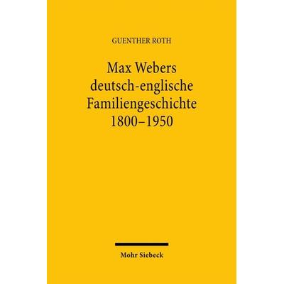Max Webers deutsch-englische Familiengeschichte 1800-1950, Gebundene Ausgabe von Guenther Roth, Mohr Siebeck, 978-3-16-147557-3