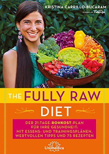 Kristina Carrillo-Bucaram - The Fully Raw Diet: Der 21-Tage-Plan für Ihre Gesundheit: Mit Essens- und Trainingsplänen, wertvollen Tipps und 75 Rezepten - Preis vom 05.10.2026 03:47:11 h