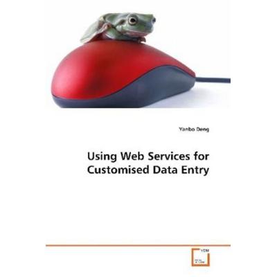 Deng, Y: Using Web Services for Customised Data Entry, Taschenbuch von Yanbo Deng, VDM, 978-3-639-10772-2