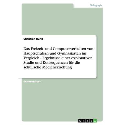 Das Freizeit- und Computerverhalten von Hauptschülern und Gymnasiasten im Vergleich - Ergebnisse einer explorativen Studie und Konsequenzen für die