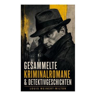 Gesammelte Kriminalromane & Detektivgeschichten, Taschenbuch von Louis Weinert-Wilton, E-artnow, 978-80-273-8508-9