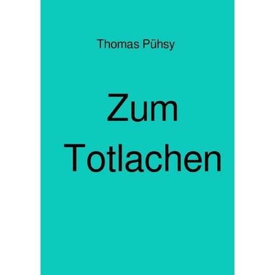 Zum Totlachen, Taschenbuch von Thomas Pühsy, Epubli, 978-3-7485-8197-0