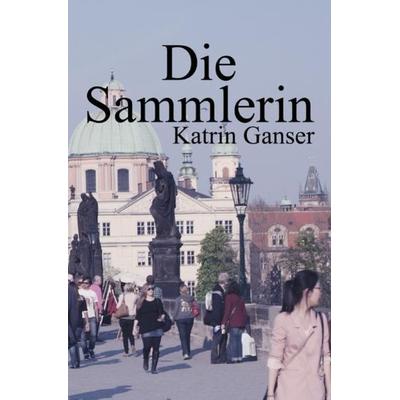 Die Sammlerin, Taschenbuch von Katrin Ganser, Epubli, 978-3-8442-4132-7