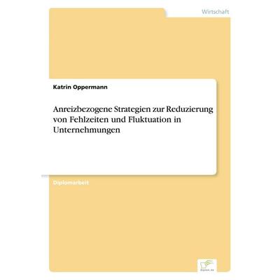Anreizbezogene Strategien zur Reduzierung von Fehlzeiten und Fluktuation in Unternehmungen, Taschenbuch von Katrin Oppermann, GRIN, 978-3-8386-0922-5