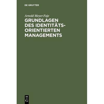 Grundlagen des Identitätsorientierten Managements, Gebundene Ausgabe von Arnold Meyer-Faje, De Gruyter Oldenbourg, 978-3-486-24994-1