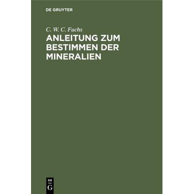 Anleitung zum Bestimmen der Mineralien, Gebundene Ausgabe von C. W. C. Fuchs, De Gruyter, 978-3-11-117887-5