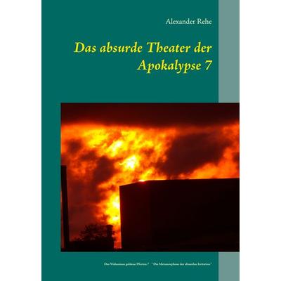 Das absurde Theater der Apokalypse 7, Taschenbuch von Alexander Rehe, BoD – Books on Demand, 978-3-7357-2070-2