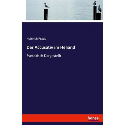 Der Accusativ im Heliand, Taschenbuch von Heinrich Pratje, Hansebooks, 978-3-7446-0249-5