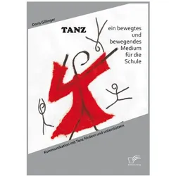 TANZ - ein bewegtes und bewegendes Medium für die Schule: Kommunikation mit Tanz fördern und unterst, Schulbücher von Doris Gillinger