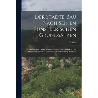 Der Städte-Bau nach seinen künstlerischen Grundsätzen, Taschenbuch von Camillo Sitte, Legare Street Press, 978-1-01-601777-0