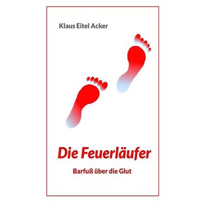 Die Feuerläufer, Taschenbuch von Klaus Eitel Acker, Tolino media, 978-3-7546-2390-9