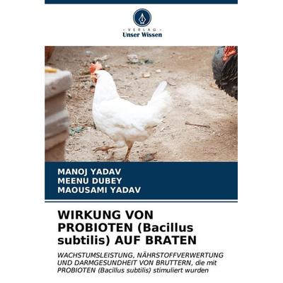 WIRKUNG VON PROBIOTEN (Bacillus subtilis) AUF BRATEN, Taschenbuch von Manoj Yadav,Meenu Dubey,Maousami Yadav, Verlag Unser Wissen, 978-620-6-59906-7