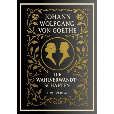 Johann Wolfgang von Goethe: Die Wahlverwandtschaften. Vollständige Neuausgabe, Gebundene Ausgabe von Johann Wolfgang von Goethe, Liwi Literatur- Und