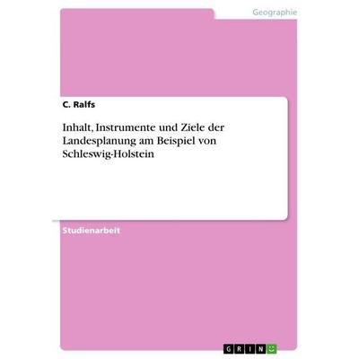 Inhalt, Instrumente und Ziele der Landesplanung am Beispiel von Schleswig-Holstein, Taschenbuch von C. Ralfs, GRIN, 978-3-656-74458-0