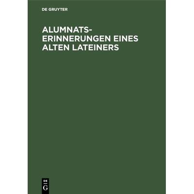 Alumnats-Erinnerungen eines alten Lateiners, Gebundene Ausgabe von , De Gruyter Oldenbourg, 978-3-486-74235-0