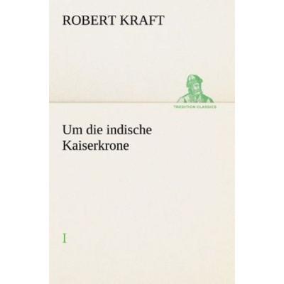 Um die indische Kaiserkrone I, Taschenbuch von Robert Kraft, Tredition, 978-3-8495-3081-5