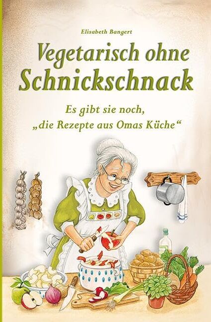 Elisabeth Bangert - Vegetarisch ohne Schnickschnack: Es gibt sie noch, die Rezepte aus Omas Küche - Preis vom 17.10.2026 19:25:27 h