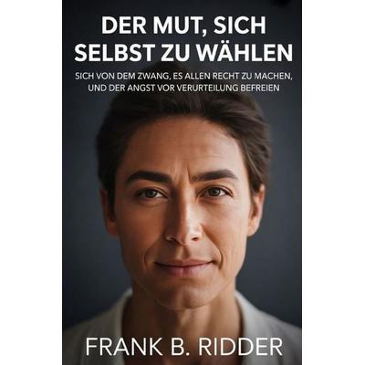 Der Mut, sich selbst zu wählen, Taschenbuch von Frank B. Ridder, Epubli, 978-3-565-41133-7