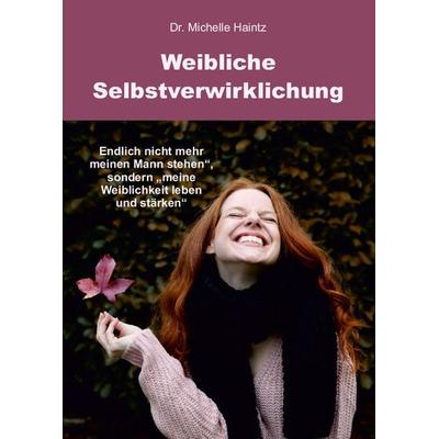 Weibliche Selbstverwirklichung, Taschenbuch von Michelle Haintz, Angelina Schulze Verlag, 978-3-96738-113-9