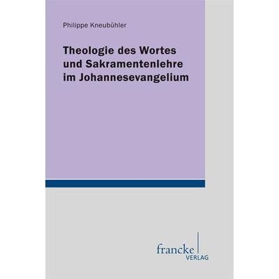 Theologie des Wortes und Sakramentenlehre im Johannesevangelium, Taschenbuch von Philippe Kneubühler, Francke, A, 978-3-7720-8463-8